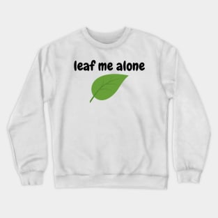 Leaf Me Alone Funny Jokes Cartoon Shirt Crewneck Sweatshirt